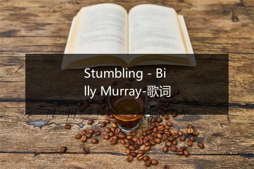 Stumbling - Billy Murray-歌词