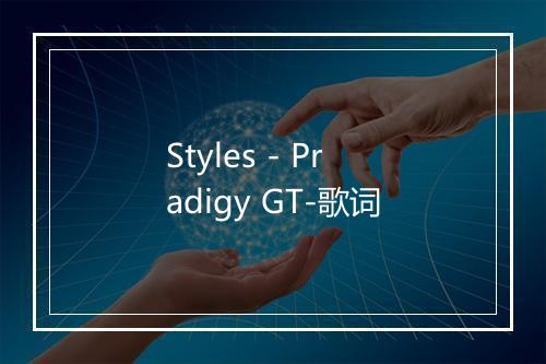 Styles - Pradigy GT-歌词