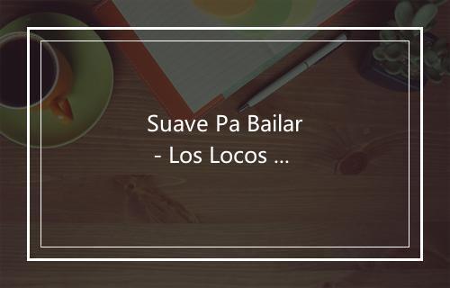 Suave Pa Bailar - Los Locos de Rosita-歌词