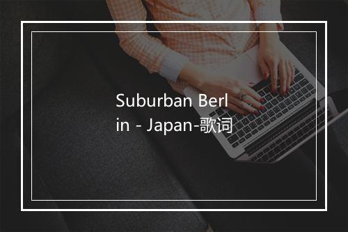 Suburban Berlin - Japan-歌词