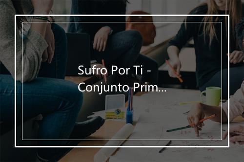 Sufro Por Ti - Conjunto Primavera-歌词