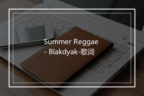 Summer Reggae - Blakdyak-歌词