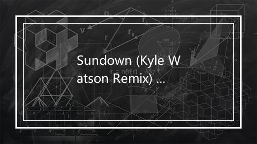 Sundown (Kyle Watson Remix) - Chris Lake-歌词