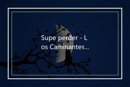 Supe perder - Los Caminantes-歌词