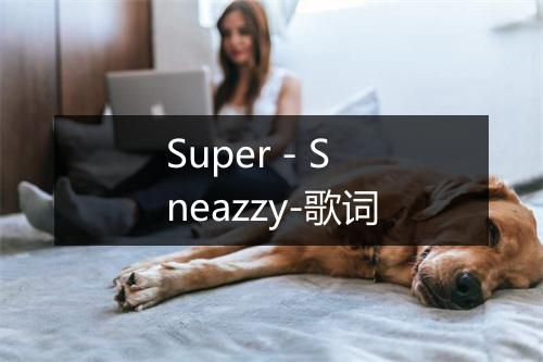 Super - Sneazzy-歌词