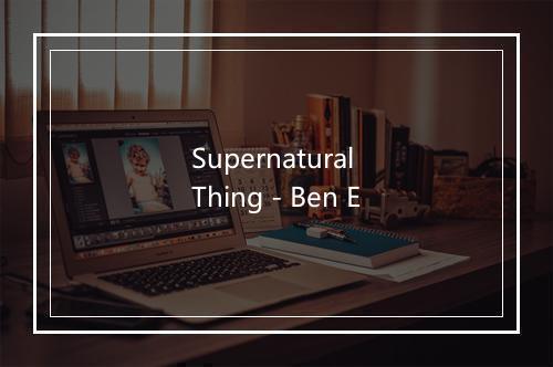 Supernatural Thing - Ben E