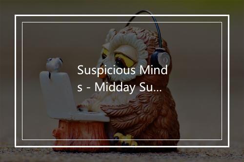 Suspicious Minds - Midday Sun-歌词_1