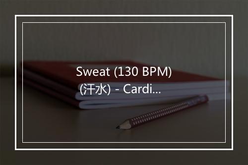 Sweat (130 BPM) (汗水) - Cardio Motivator-歌词_7