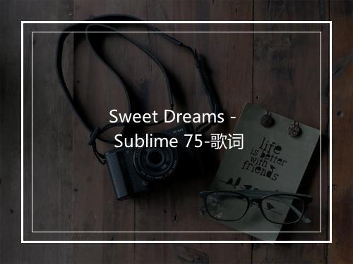 Sweet Dreams - Sublime 75-歌词