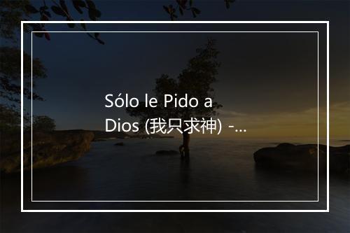 Sólo le Pido a Dios (我只求神) - Ana Belen (安娜·贝伦)-歌词