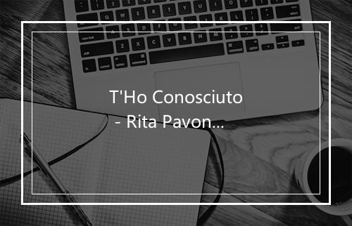 T'Ho Conosciuto - Rita Pavone-歌词