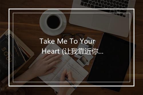 Take Me To Your Heart (让我靠近你的心) (Live) - Michael Learns To Rock (迈克学摇滚)-歌词