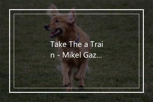 Take The a Train - Mikel Gaztelurrutia-歌词