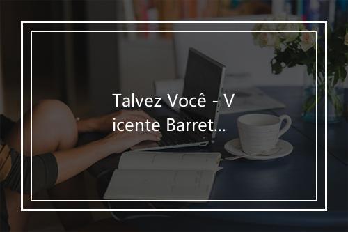 Talvez Você - Vicente Barreto-歌词