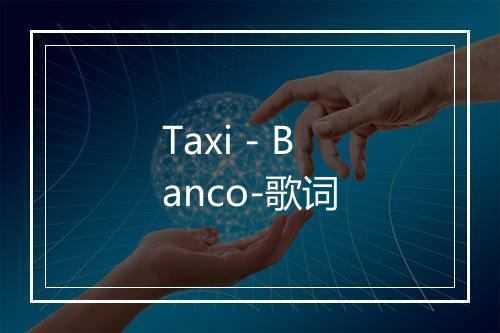 Taxi - Banco-歌词