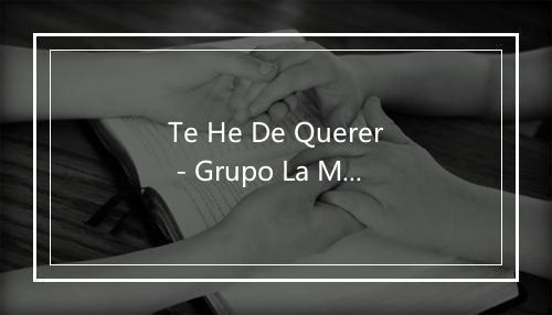 Te He De Querer - Grupo La Migra De A