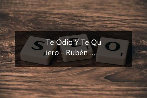 Te Odio Y Te Quiero - Rubén Blades-歌词