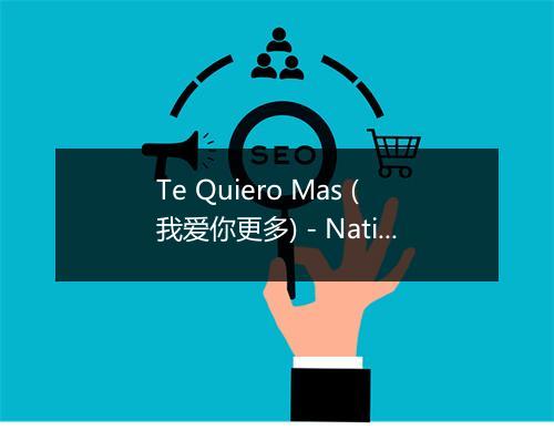 Te Quiero Mas (我爱你更多) - Native Stars-歌词