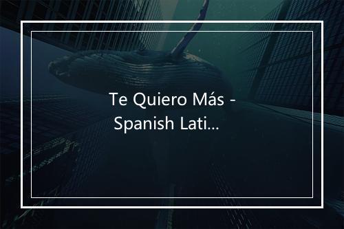 Te Quiero Más - Spanish Latin Band-歌词