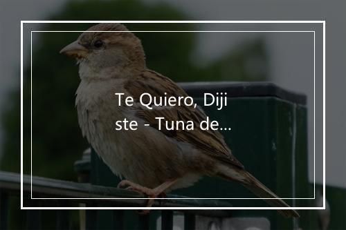 Te Quiero, Dijiste - Tuna de Derecho de Sevilla-歌词