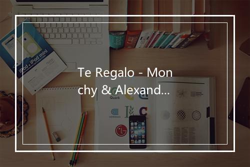 Te Regalo - Monchy & Alexandra-歌词_1