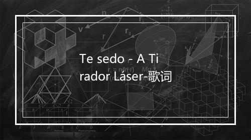 Te sedo - A Tirador Láser-歌词