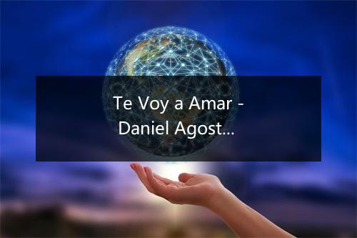 Te Voy a Amar - Daniel Agostini-歌词