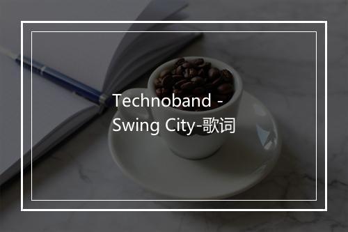 Technoband - Swing City-歌词