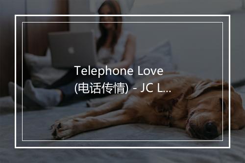 Telephone Love (电话传情) - JC Lodge-歌词