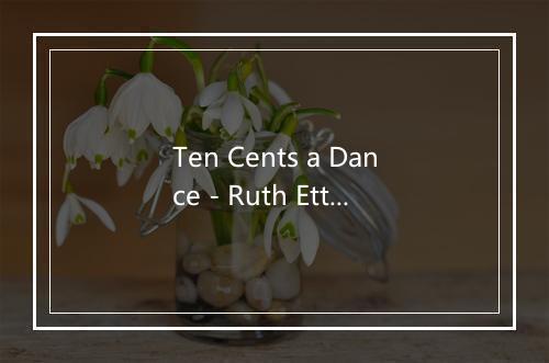 Ten Cents a Dance - Ruth Etting-歌词