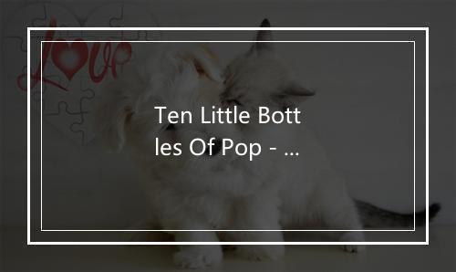 Ten Little Bottles Of Pop - The Kiboomers (婴儿音乐)-歌词