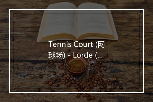 Tennis Court (网球场) - Lorde (洛德)-歌词