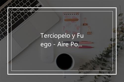 Terciopelo y Fuego - Aire Popular-歌词