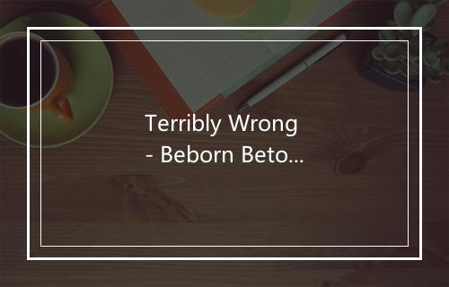 Terribly Wrong - Beborn Beton-歌词