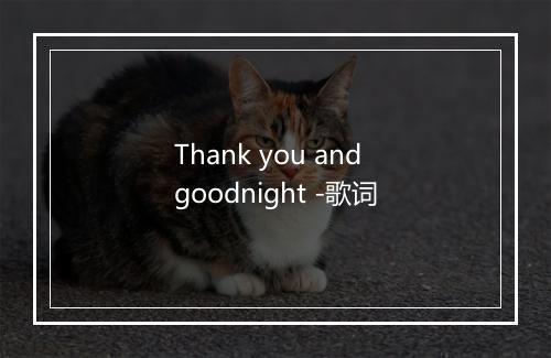 Thank you and goodnight -歌词