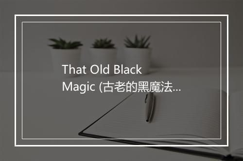 That Old Black Magic (古老的黑魔法) - Spike Jones & His City Slickers-歌词