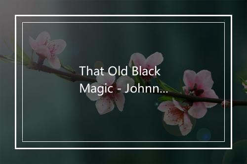 That Old Black Magic - Johnny Hartman-歌词