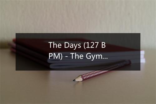 The Days (127 BPM) - The Gym Rats-歌词_1