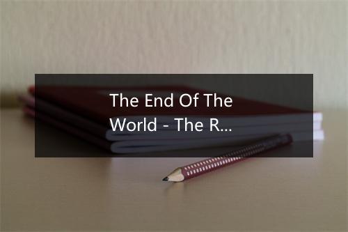 The End Of The World - The Rioters-歌词