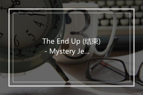 The End Up (结束) - Mystery Jets (神秘喷射机)-歌词