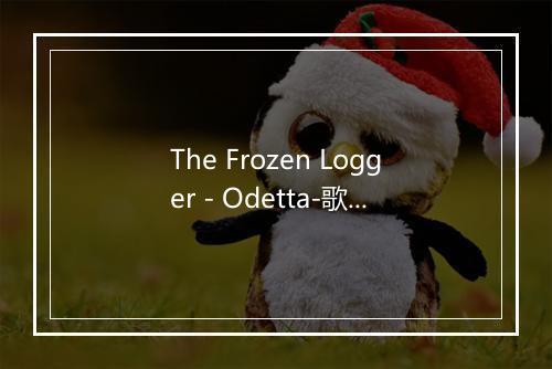 The Frozen Logger - Odetta-歌词_1