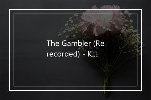 The Gambler (Rerecorded) - Kenny Rogers (肯尼·罗杰斯)-歌词