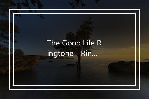 The Good Life Ringtone - Ringtone Masters-歌词