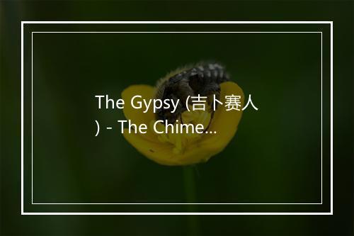 The Gypsy (吉卜赛人) - The Chimes-歌词