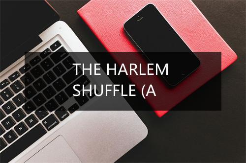 THE HARLEM SHUFFLE (A