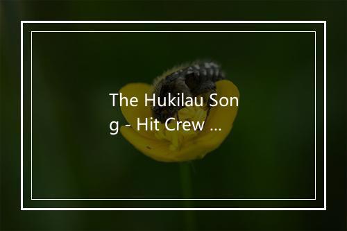 The Hukilau Song - Hit Crew Masters-歌词