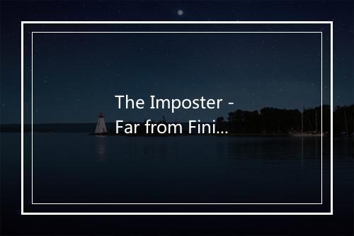 The Imposter - Far from Finished-歌词