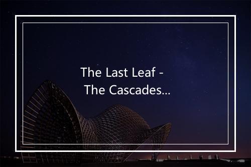 The Last Leaf - The Cascades (瀑布合唱团)-歌词