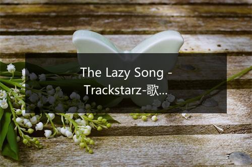 The Lazy Song - Trackstarz-歌词