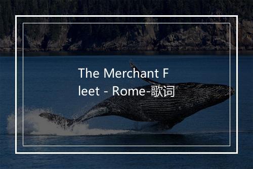 The Merchant Fleet - Rome-歌词